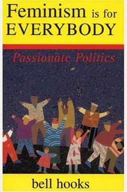 Feminism Is for Everybody: Passionate Politics Feminism Is for Everybody: Passionate Politics