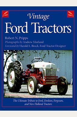 Vintage Ford Tractors: The Ultimate Tribute To Ford, Fordson, Ferguson, And New Holland Tractors Vintage Ford Tractors: The Ultimate Tribute To Ford, Fordson, Ferguson, And New Holland Tractors