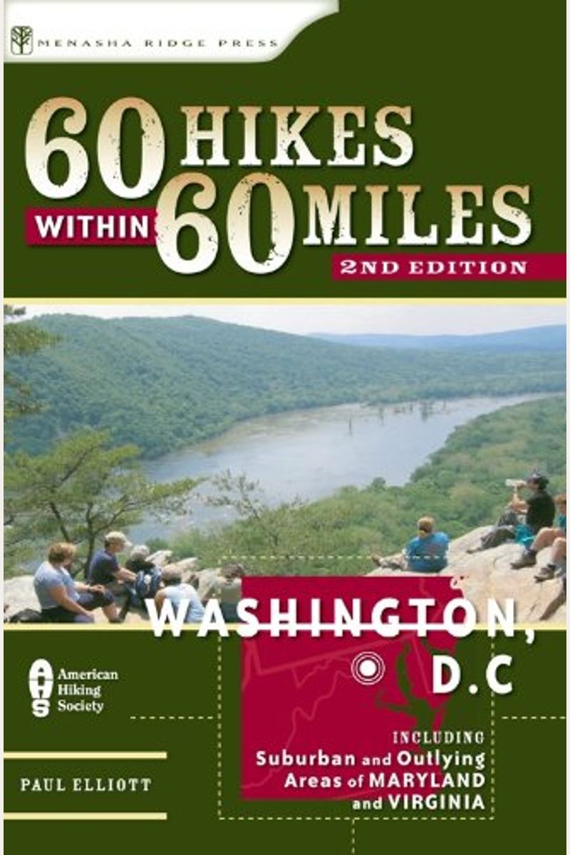 60 Hikes Within 60 Miles: Washington, Dc: Including Suburban And Outlying Areas Of Maryland And Virginia