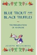 Blue Trout And Black Truffles: The Peregrinations Of An Epicure