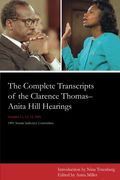 The Complete Transcripts Of The Clarence Thomas - Anita Hill Hearings: October 11, 12, 13, 1991