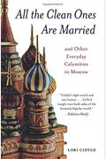All The Clean Ones Are Married: And Other Everyday Calamities In Moscow