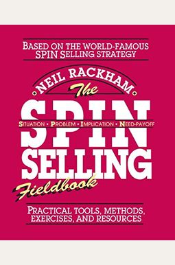 The Spin Selling Fieldbook: Practical Tools, Methods, Exercises And Resources The Spin Selling Fieldbook: Practical Tools, Methods, Exercises And Resources