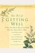 The Art Of Getting Well: A Five-Step Plan For Maximizing Health When You Have A Chronic Illness