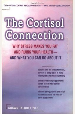 The Cortisol Connection: Why Stress Makes You Fat And Ruins Your Health -- And What You Can Do About It The Cortisol Connection: Why Stress Makes You Fat And Ruins Your Health -- And What You Can Do About It