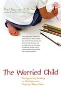 The Worried Child: Recognizing Anxiety In Children And Helping Them Heal