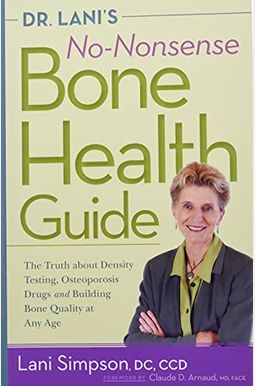 Dr. Lani's No-Nonsense Bone Health Guide: The Truth About Density Testing, Osteoporosis Drugs, And Building Bone Quality At Any Age Dr. Lani's No-Nonsense Bone Health Guide: The Truth About Density Testing, Osteoporosis Drugs, And Building Bone Quality At Any Age