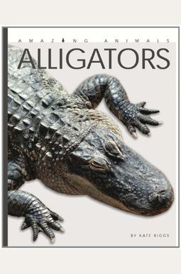 Amazing Animals: Alligators Amazing Animals: Alligators