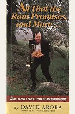All That The Rain Promises And More: A Hip Pocket Guide To Western Mushrooms All That The Rain Promises And More: A Hip Pocket Guide To Western Mushrooms