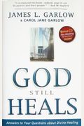 God Still Heals: Answers To Your Questions About Divine Healing