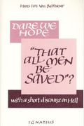 Dare We Hope: That All Men Be Saved? With A Short Discourse On Hell