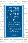 At The Service Of The Church: Henri De Lubac Reflects On The Circumstances That Occasioned His Writings
