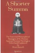 Shorter Summa: The Essential Philosophical Passages Of St. Thomas Aquinas' Summa Theologica Edited And Explained For Beginners