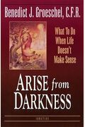 Arise From Darkness: What To Do When Life Doesn't Make Sense