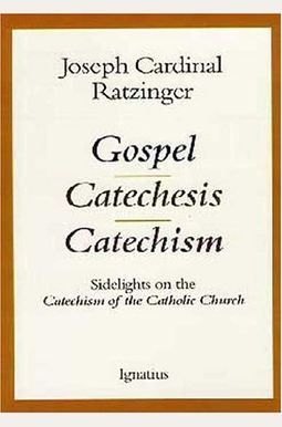 Gospel, Catechesis, Catechism: Sidelights On The Catechism Of The Catholic Church Gospel, Catechesis, Catechism: Sidelights On The Catechism Of The Catholic Church