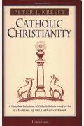 Catholic Christianity: A Complete Catechism of Catholic Beliefs Based on the Catechism of the Catholic....