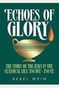 Echoes Of Glory: The Story Of The Jews In The Classical Era, 350 Bce-750 Ce