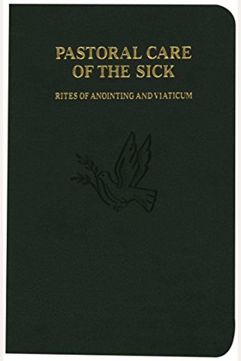Pastoral Care Of The Sick: Rites Of Anointing And Viaticum