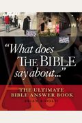 What Does the Bible Say About...: The Ultimate Bible Answer Book