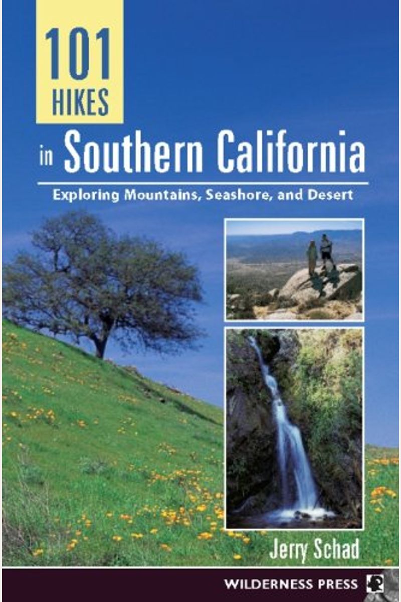 101 Hikes In Southern California: Exploring Mountains, Seashore, And Desert