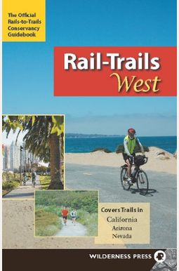 Rail-Trails West: California, Arizona, and Nevada Rail-Trails West: California, Arizona, and Nevada