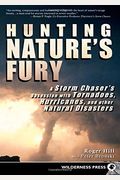 Hunting Nature's Fury: A Storm Chaser's Obsession With Tornadoes, Hurricanes, And Other Natural Disasters