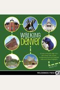 Walking Denver: 30 Tours of the Mile-High City's Best Urban Trails, Historic Architecture, River and Creekside Path