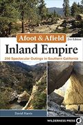 Afoot & Afield: Inland Empire: 256 Spectacular Outings In Southern California
