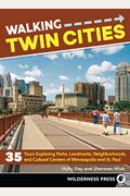 Walking Twin Cities: 35 Tours Exploring Parks, Landmarks, Neighborhoods, And Cultural Centers Of Minneapolis And St. Paul