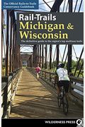 Rail-Trails Michigan & Wisconsin: The Definitive Guide To The Region's Top Multiuse Trails
