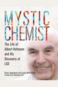 Mystic Chemist: The Life Of Albert Hofmann And His Discovery Of Lsd