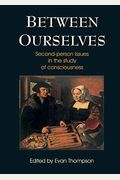 Between Ourselves: Second Person Issues In The Study Of Consciousness