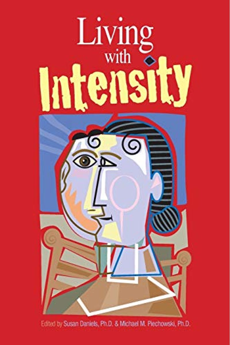 Living With Intensity: Understanding The Sensitivity, Excitability, And Emotional Development Of Gifted Children, Adolescents, And Adults