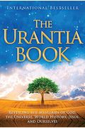 The Urantia Book: Revealing The Mysteries Of God, The Universe, World History, Jesus, And Ourselves