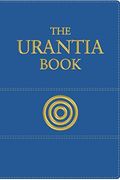 The Urantia Book: Revealing The Mysteries Of God, The Universe, Jesus, And Ourselves