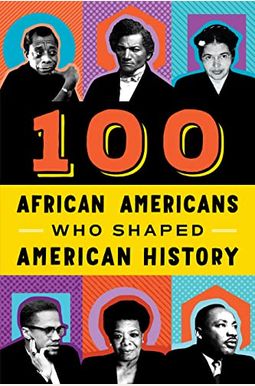 100 African Americans Who Shaped American History 100 African Americans Who Shaped American History