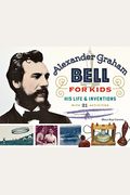 Alexander Graham Bell For Kids: His Life And Inventions, With 21 Activities Volume 70