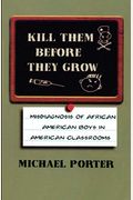 Kill Them Before They Grow: Misdiagnosis Of African American Boys In American Classrooms
