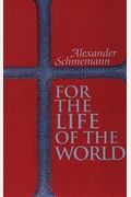 For The Life Of The World: Sacraments And Orthodoxy