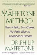 The Maffetone Method: The Holistic, Low-Stress, No-Pain Way To Exceptional Fitness