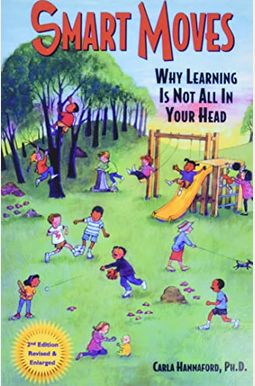 Smart Moves: Why Learning Is Not All in Your Head, Second Edition Smart Moves: Why Learning Is Not All in Your Head, Second Edition
