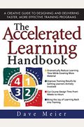 The Accelerated Learning Handbook: A Creative Guide To Designing And Delivering Faster, More Effective Training Programs