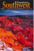 Photographing The Southwest: Volume 1--Southern Utah (2nd Ed.) (Photographing The Southwest)