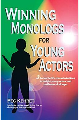 Winning Monologs For Young Actors: 65 Honest-To-Life Characterizations To Delight Young Actors And Audiences Of All Ages Winning Monologs For Young Actors: 65 Honest-To-Life Characterizations To Delight Young Actors And Audiences Of All Ages