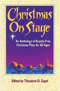 Christmas On Stage: An Anthology Of Royalty-Free Christmas Plays For All Ages Christmas On Stage: An Anthology Of Royalty-Free Christmas Plays For All Ages