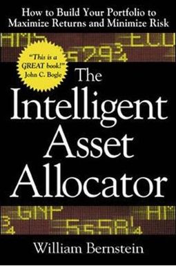 The Intelligent Asset Allocator: How To Build Your Portfolio To Maximize Returns And Minimize Risk The Intelligent Asset Allocator: How To Build Your Portfolio To Maximize Returns And Minimize Risk