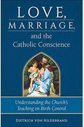Love, Marriage, And The Catholic Conscience: Understanding The Church's Teachings On Birth Control