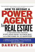 How To Become A Power Agent In Real Estate: A Top Industry Trainer Explains How To Double Your Income In 12 Months