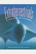 Extraterrestrials: A Field Guide For Earthlings