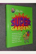 Supermarket Super Gardens: An Aisle-By-Aisle Guide to Growing a Lush Lawn and Gorgeous Garden Using Baby Powder, Dental Floss, Milk, Panty Hose,